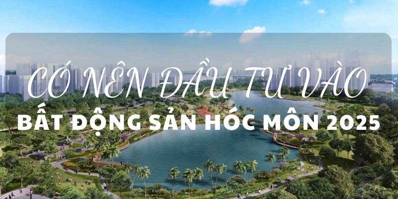 Đầu tư vào bất động sản Hóc Môn có an toàn không