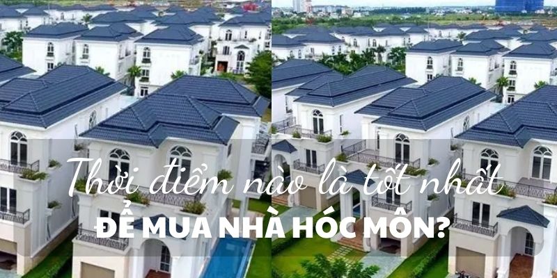thời điểm nào là tốt nhất để mua nhà Hóc Môn