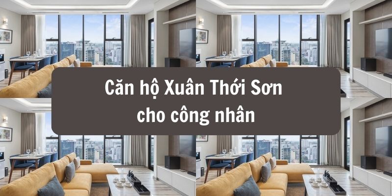can ho xuan thoi son cho cong nhan